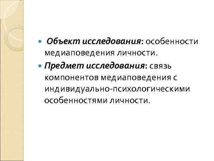 Объект исследования: особенности медиаповедения личности. Предмет исследования: связь компонентов медиаповедения с индивидуально-психологическими особенностями личности.