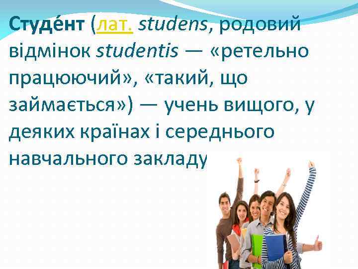 Студе нт (лат. studens, родовий відмінок studentis — «ретельно працюючий» , «такий, що займається»