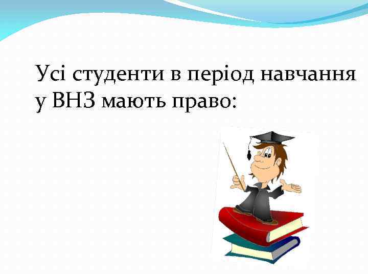 Усі студенти в період навчання у ВНЗ мають право: 