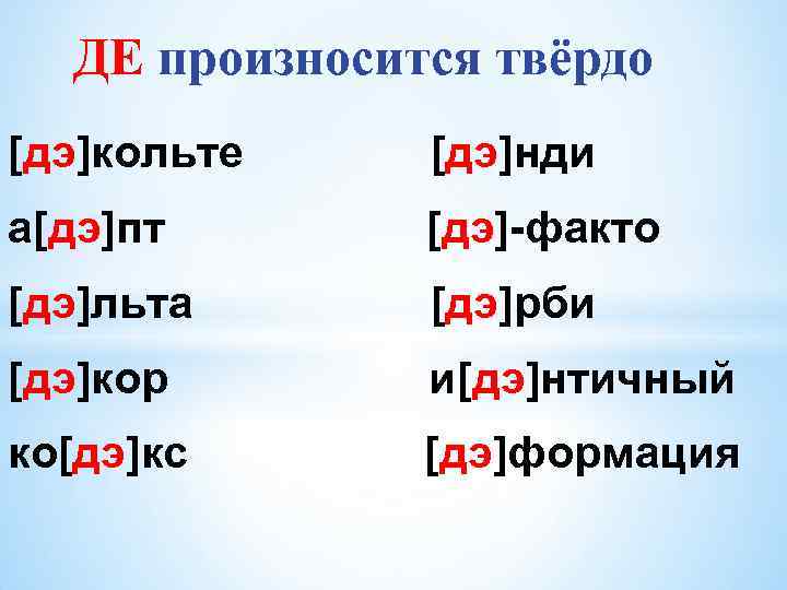 ДЕ произносится твёрдо [дэ]кольте [дэ]нди а[дэ]пт [дэ]-факто [дэ]льта [дэ]рби [дэ]кор и[дэ]нтичный ко[дэ]кс [дэ]формация 