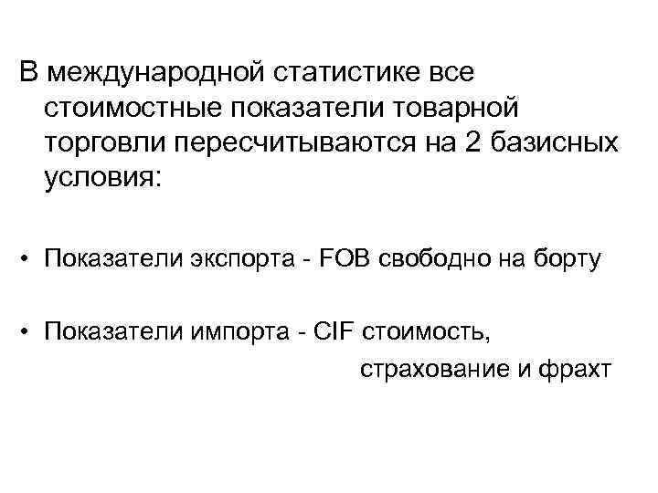 В международной статистике все стоимостные показатели товарной торговли пересчитываются на 2 базисных условия: •