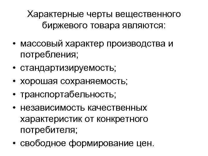 Характерные черты вещественного биржевого товара являются: • массовый характер производства и потребления; • стандартизируемость;