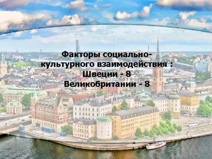 Факторы социальнокультурного взаимодействия : Швеции - 8 Великобритании - 8 