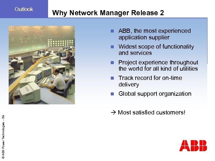 Outlook Why Network Manager Release 2 ABB, the most experienced application supplier n Widest