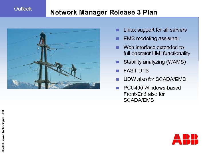 Outlook Network Manager Release 3 Plan Linux support for all servers n EMS modeling