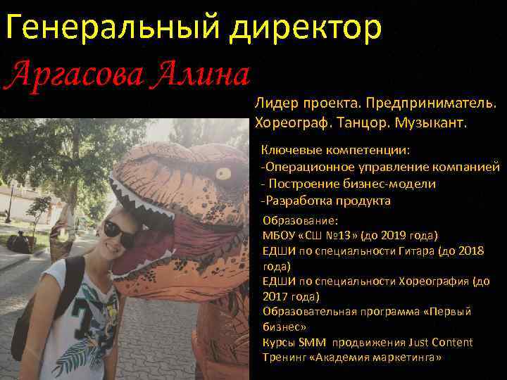 Генеральный директор Аргасова Алина Лидер проекта. Предприниматель. Хореограф. Танцор. Музыкант. Ключевые компетенции: -Операционное управление