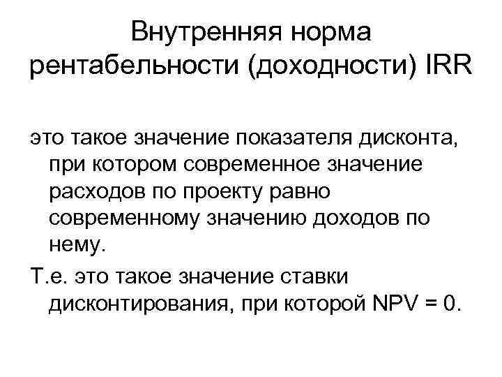 Внутренняя норма рентабельности (доходности) IRR это такое значение показателя дисконта, при котором современное значение