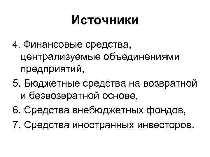 Источники 4. Финансовые средства, централизуемые объединениями предприятий, 5. Бюджетные средства на возвратной и безвозвратной