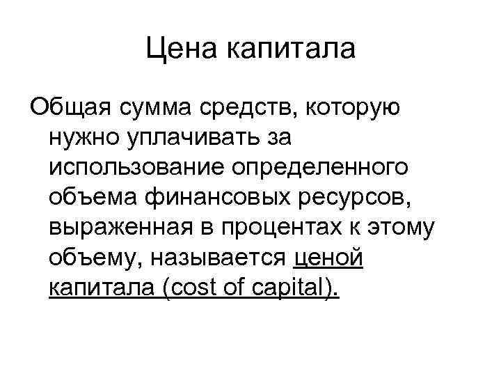 Цена капитала Общая сумма средств, которую нужно уплачивать за использование определенного объема финансовых ресурсов,