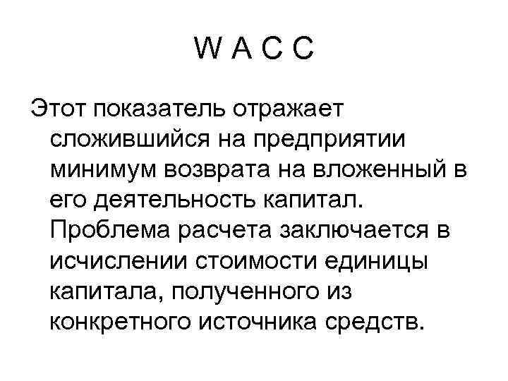 W A C C Этот показатель отражает сложившийся на предприятии минимум возврата на вложенный