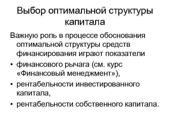 Выбор оптимальной структуры капитала Важную роль в процессе обоснования оптимальной структуры средств финансирования играют