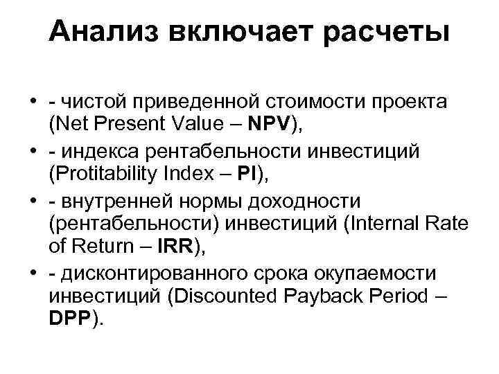 Анализ включает расчеты • - чистой приведенной стоимости проекта (Net Present Value – NPV),