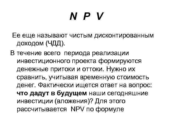 N P V Ее еще называют чистым дисконтированным доходом (ЧДД). В течение всего периода