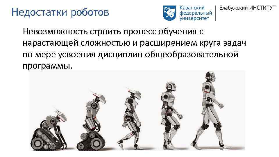 Недостатки роботов Невозможность строить процесс обучения с нарастающей сложностью и расширением круга задач по