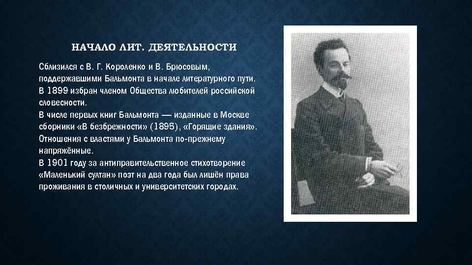 НАЧАЛО ЛИТ. ДЕЯТЕЛЬНОСТИ Сблизился с В. Г. Короленко и В. Брюсовым, поддержавшими Бальмонта в