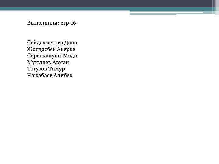Выполнили: стр-16 Сейдахметова Дана Жолдасбек Акерке Серикханулы Мади Мукушев Арман Тогузов Тимур Чажабаев Алибек