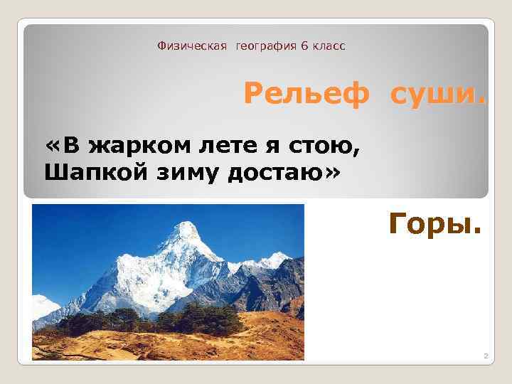 Физическая география 6 класс Рельеф суши. «В жарком лете я стою, Шапкой зиму достаю»
