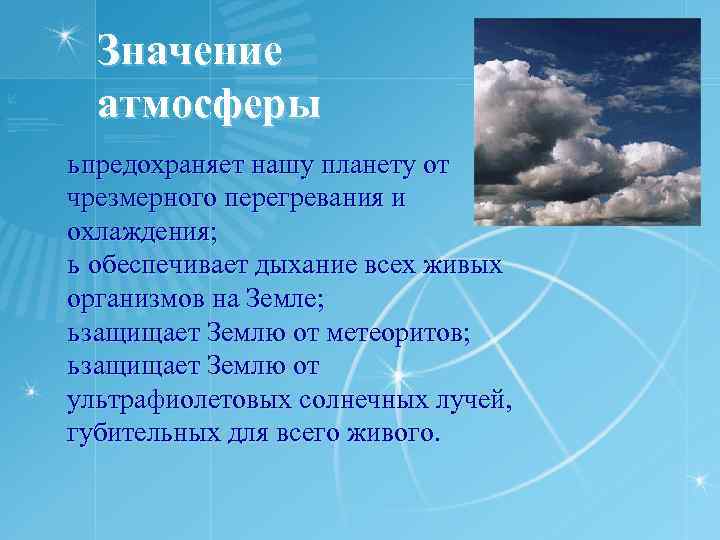 Значение атмосферы ь предохраняет нашу планету от чрезмерного перегревания и охлаждения; ь обеспечивает дыхание