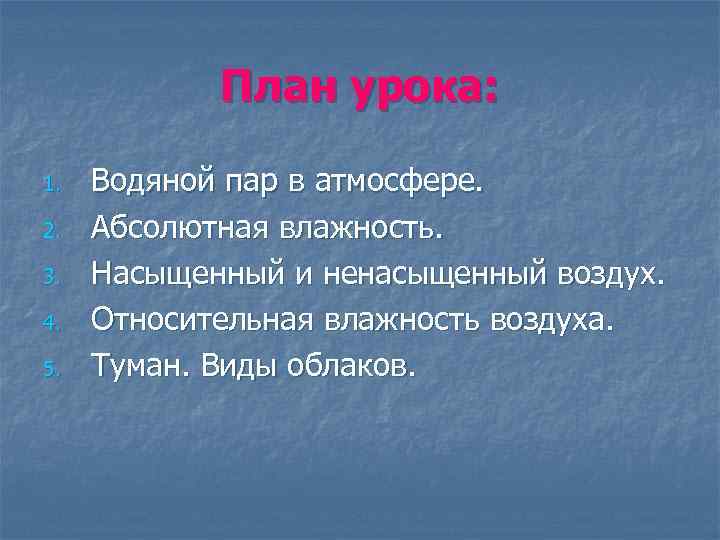 План урока: 1. 2. 3. 4. 5. Водяной пар в атмосфере. Абсолютная влажность. Насыщенный