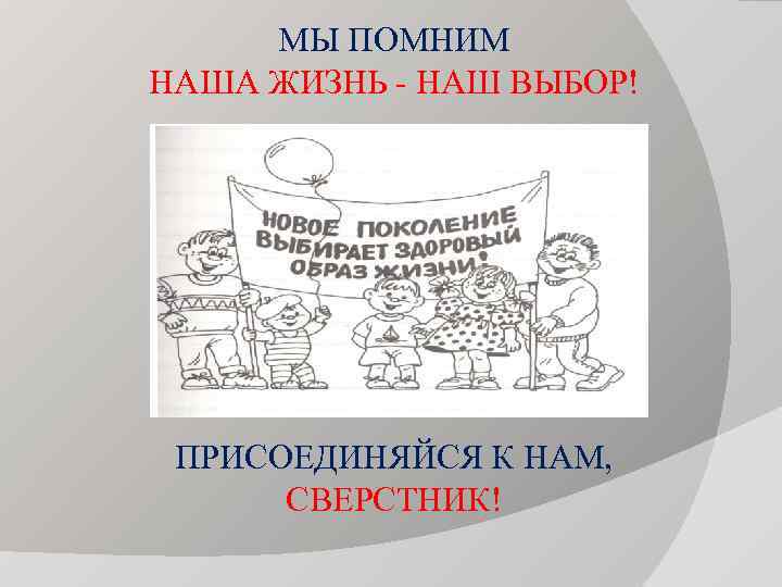 МЫ ПОМНИМ НАША ЖИЗНЬ - НАШ ВЫБОР! ПРИСОЕДИНЯЙСЯ К НАМ, СВЕРСТНИК! 