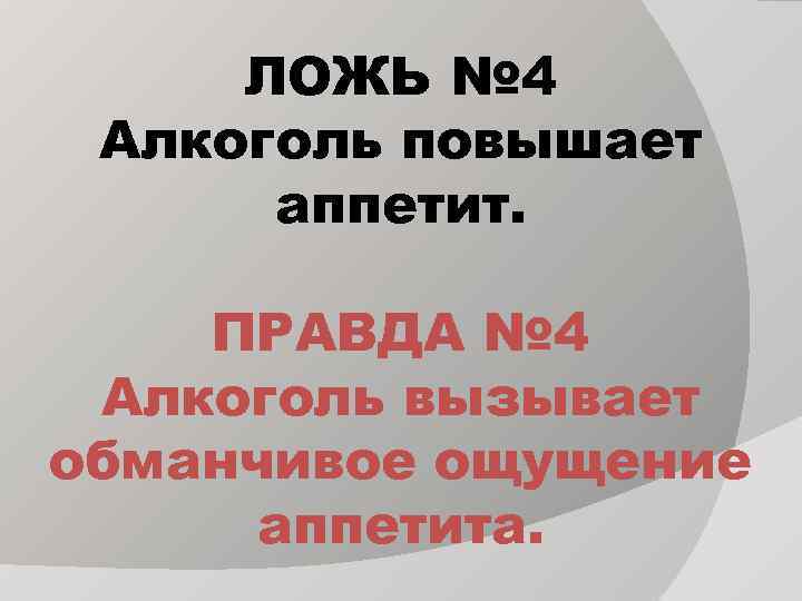 ЛОЖЬ № 4 Алкоголь повышает аппетит. ПРАВДА № 4 Алкоголь вызывает обманчивое ощущение аппетита.