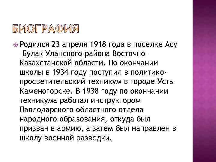  Родился 23 апреля 1918 года в поселке Асу -Булак Уланского района Восточно. Казахстанской