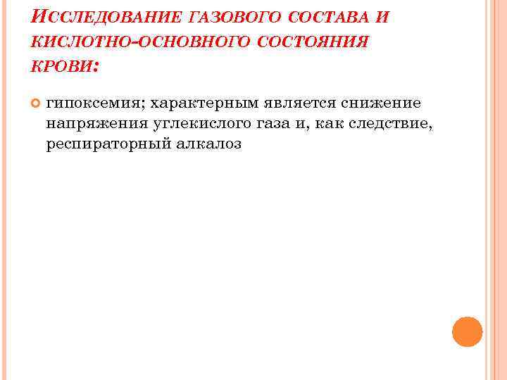 ИССЛЕДОВАНИЕ ГАЗОВОГО СОСТАВА И КИСЛОТНО-ОСНОВНОГО СОСТОЯНИЯ КРОВИ: гипоксемия; характерным является снижение напряжения углекислого газа