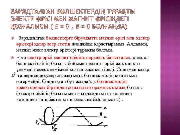  Зарядталған бөлшектерге біруақытта магнит өрісі мен электр өрістері қатар әсер ететін жағдайды қарастырамыз.