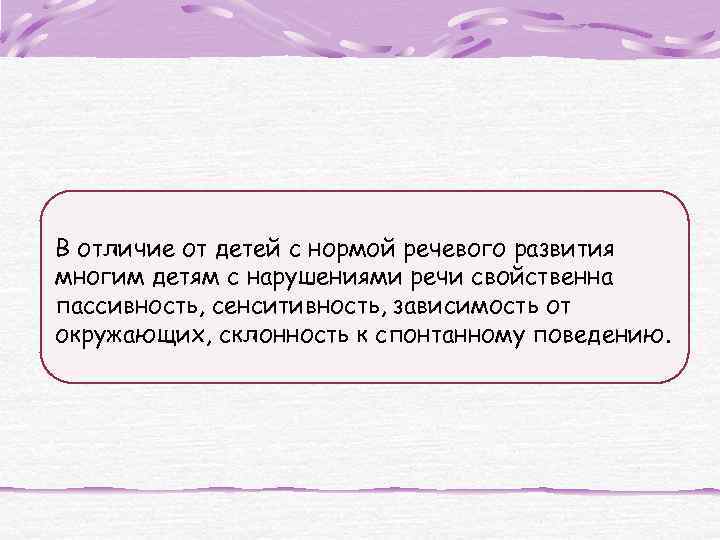 В отличие от детей с нормой речевого развития многим детям с нарушениями речи свойственна
