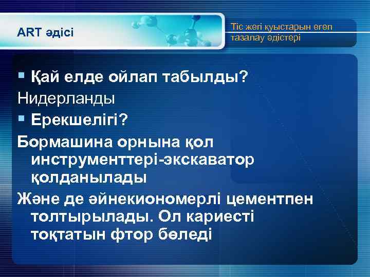 ART әдісі Тіс жегі қуыстарын егеп тазалау әдістері § Қай елде ойлап табылды? Нидерланды