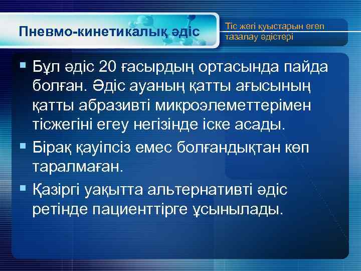 Пневмо-кинетикалық әдіс Тіс жегі қуыстарын егеп тазалау әдістері § Бұл әдіс 20 ғасырдың ортасында