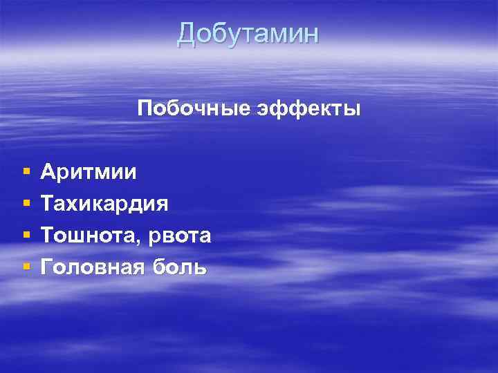 Добутамин Побочные эффекты § § Аритмии Тахикардия Тошнота, рвота Головная боль 