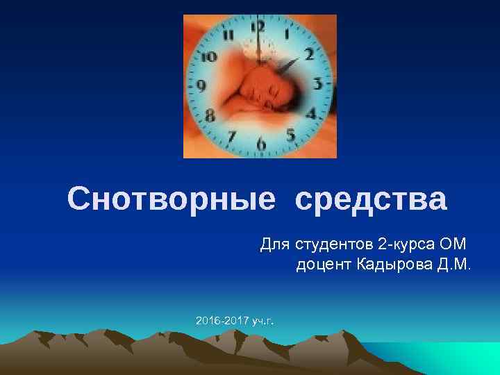 Снотворные средства Для студентов 2 -курса ОМ доцент Кадырова Д. М. 2016 -2017 уч.