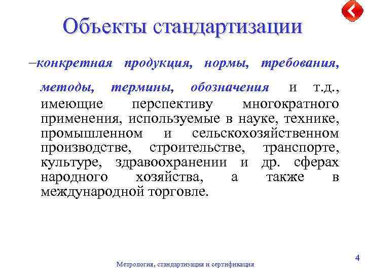 Объекты стандартизации –конкретная продукция, нормы, требования, и т. д. , имеющие перспективу многократного применения,
