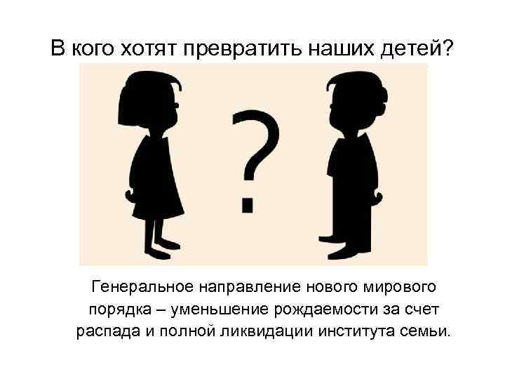 В кого хотят превратить наших детей? Генеральное направление нового мирового порядка – уменьшение рождаемости
