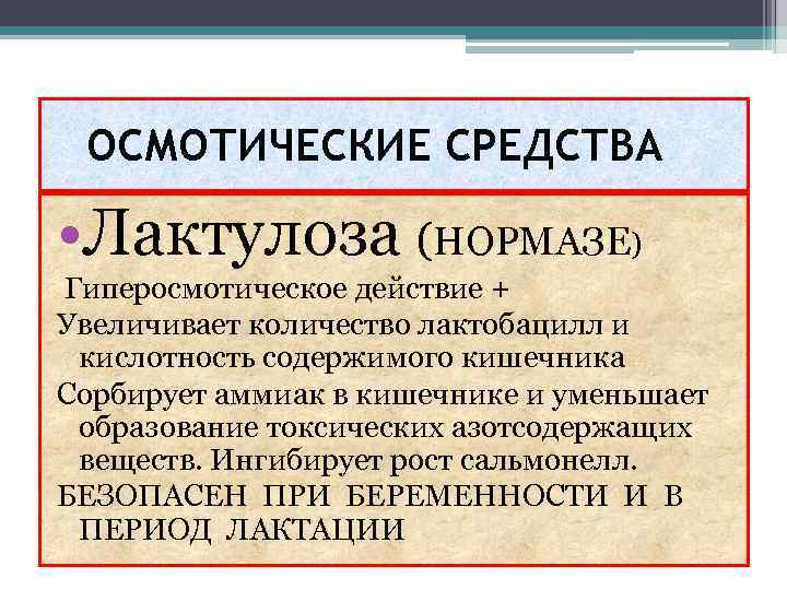 ОСМОТИЧЕСКИЕ СРЕДСТВА • Лактулоза (НОРМАЗЕ) Гиперосмотическое действие + Увеличивает количество лактобацилл и кислотность содержимого