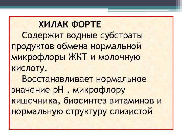 ХИЛАК ФОРТЕ Содержит водные субстраты продуктов обмена нормальной микрофлоры ЖКТ и молочную кислоту. Восстанавливает