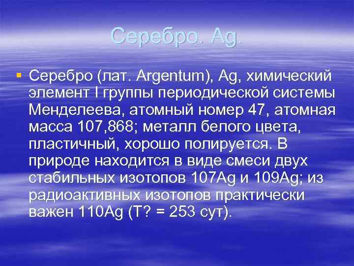 Серебро. Ag. § Серебро (лат. Argentum), Ag, химический элемент I группы периодической системы Менделеева,