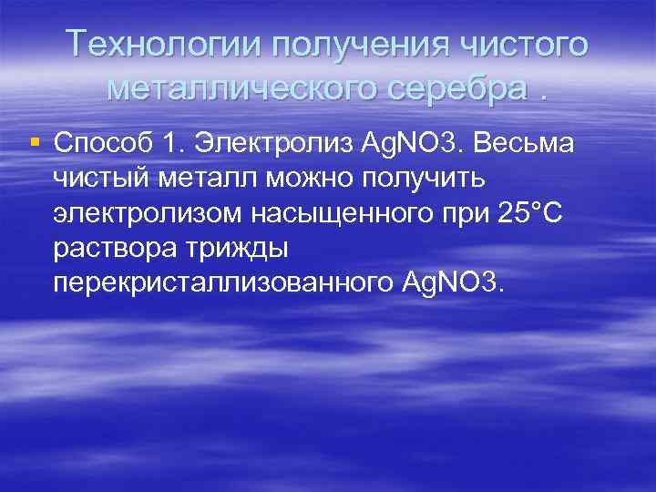 Технологии получения чистого металлического серебра. § Способ 1. Электролиз Ag. NO 3. Весьма чистый