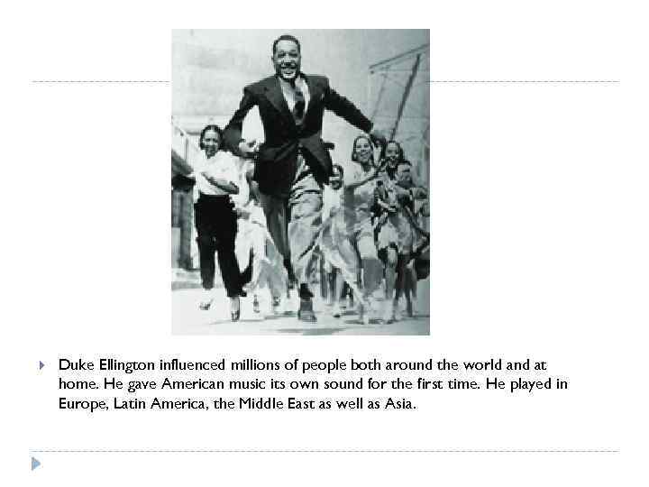  Duke Ellington influenced millions of people both around the world and at home.