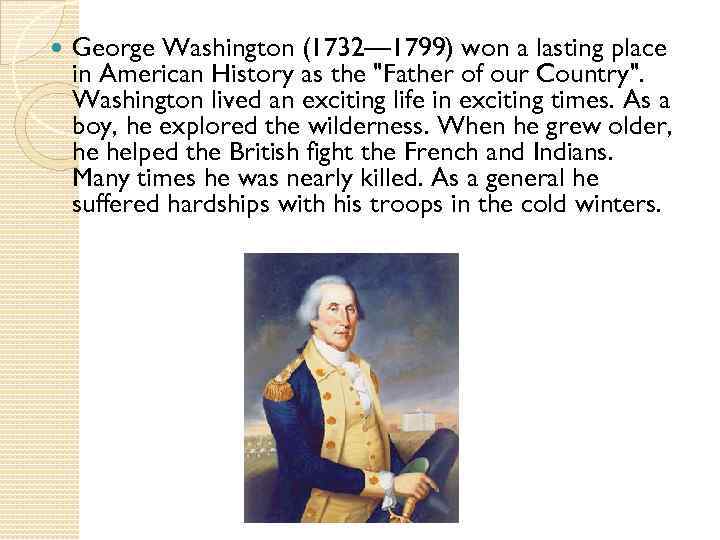 George Washington (1732— 1799) won a lasting place in American History as the