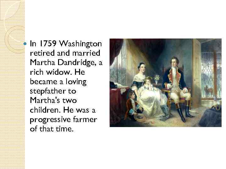  In 1759 Washington retired and married Martha Dandridge, a rich widow. He became