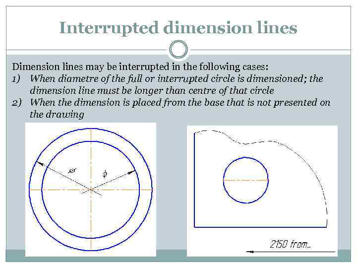 Interrupted dimension lines Dimension lines may be interrupted in the following cases: 1) When