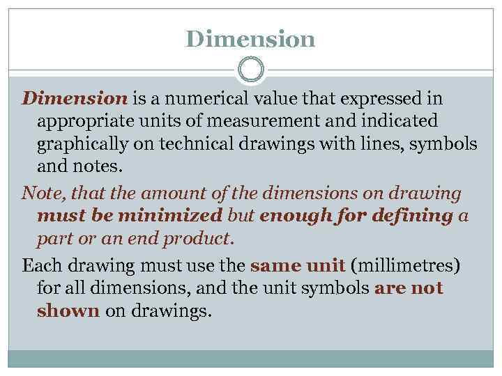 Dimension is a numerical value that expressed in appropriate units of measurement and indicated