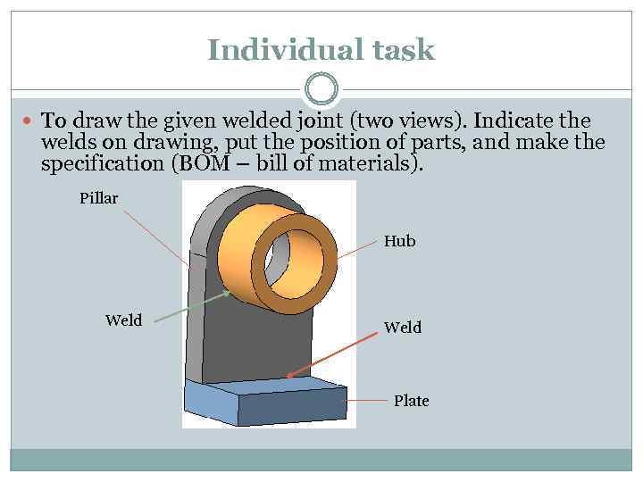 Individual task To draw the given welded joint (two views). Indicate the welds on