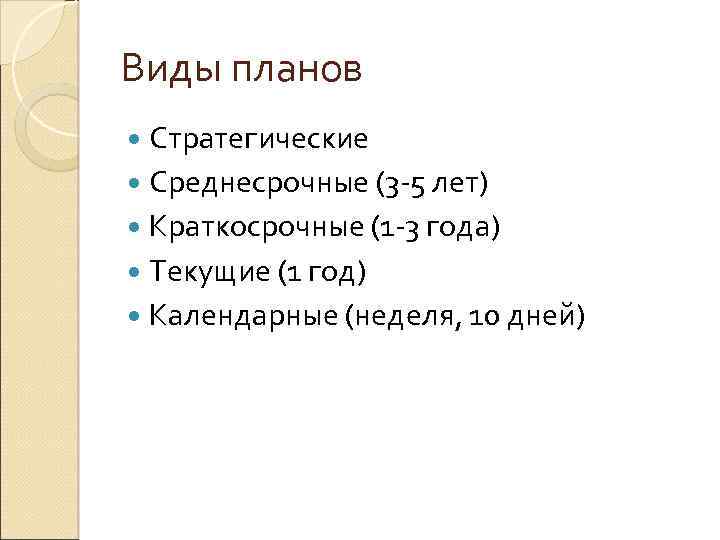 Виды планов Стратегические Среднесрочные (3 -5 лет) Краткосрочные (1 -3 года) Текущие (1 год)