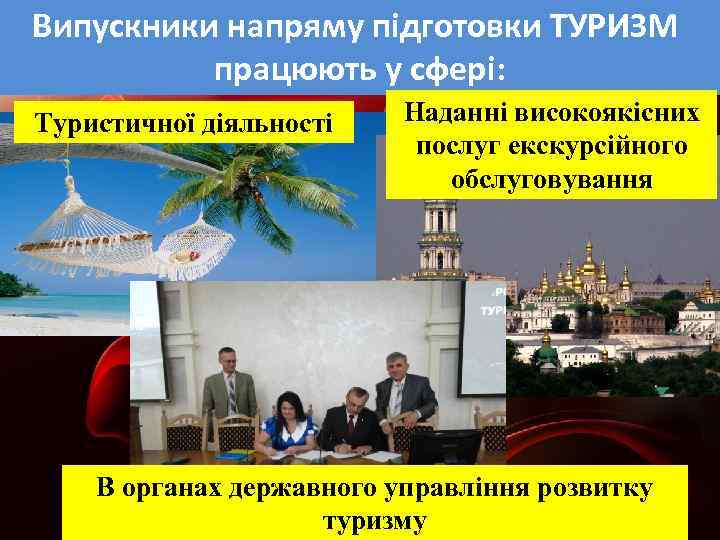 Випускники напряму підготовки ТУРИЗМ працюють у сфері: Туристичної діяльності Наданні високоякісних послуг екскурсійного обслуговування