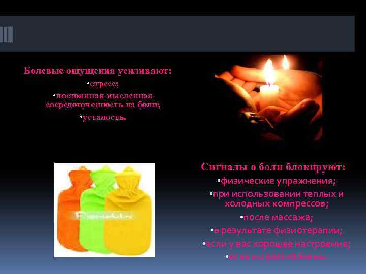 Болевые ощущения усиливают: • стресс; • постоянная мысленная сосредоточенность на боли; • усталость. Сигналы