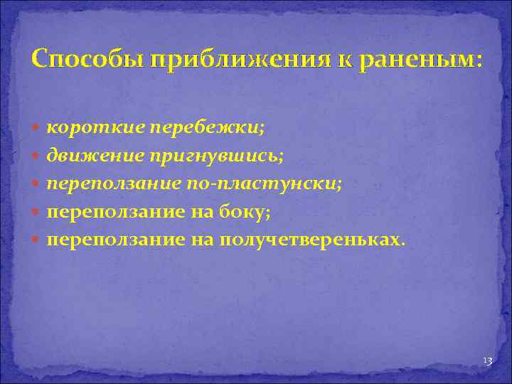 Способы приближения к раненым: короткие перебежки; движение пригнувшись; переползание по-пластунски; переползание на боку; переползание