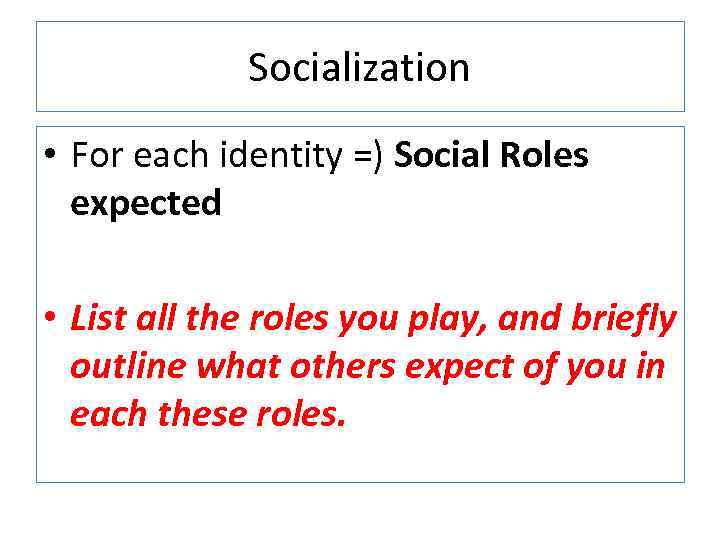 Socialization • For each identity =) Social Roles expected • List all the roles